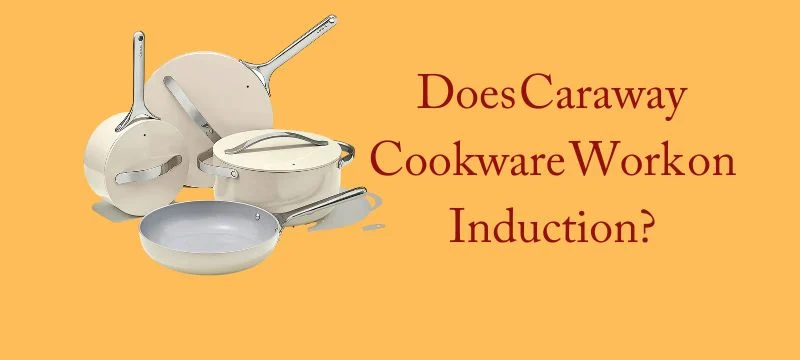 Does Caraway Cookware work on Induction